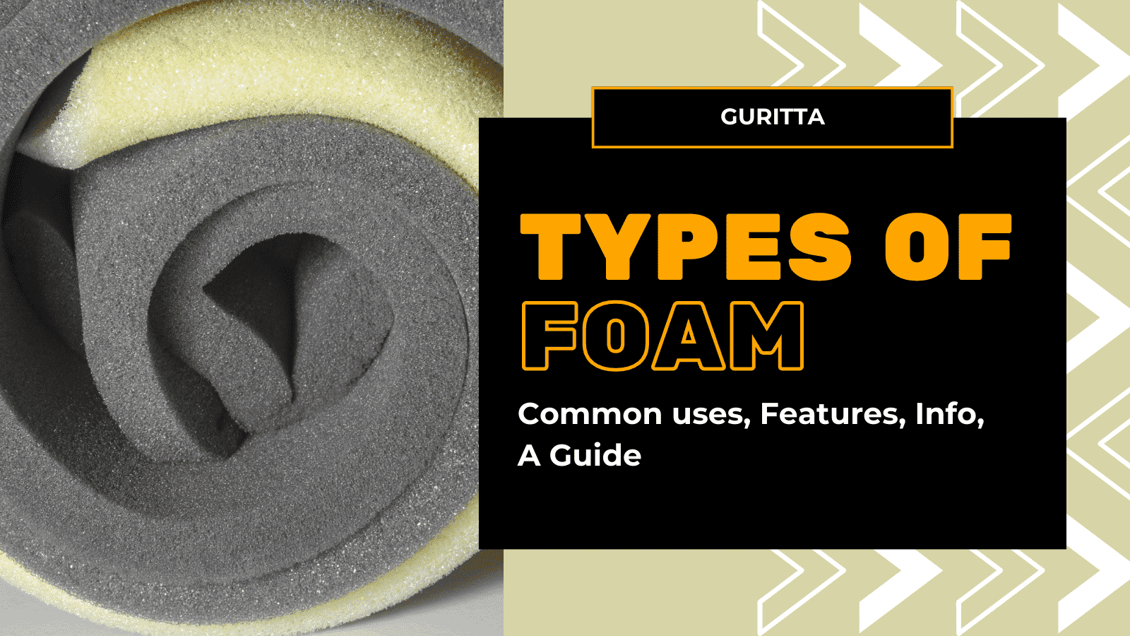 TYPES OF FOAM, COMMON USES, FEATURES, INFO, A GUIDE